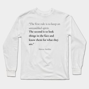 "The first rule is to keep an untroubled spirit. The second is to look things in the face and know them for what they are." - Marcus Aurelius Motivational Quote Long Sleeve T-Shirt